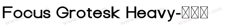 Focus Grotesk Heavy字体转换 Focus Grotesk Heavy字体转换
